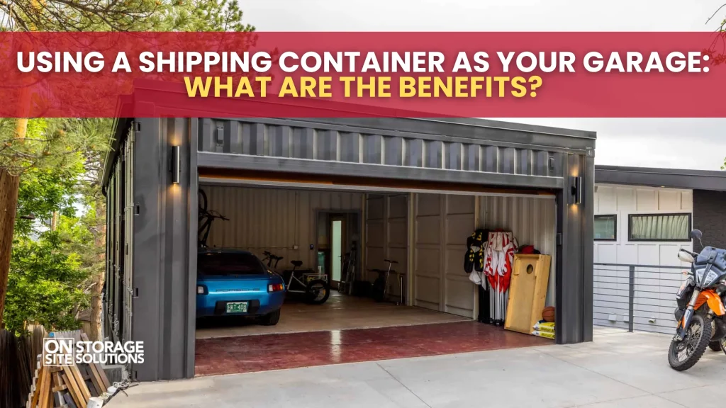 Using a Shipping Container as Your Garage What Are the Benefits