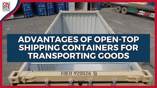 Advantages of Open Top Shipping Containers for Transporting Goods
