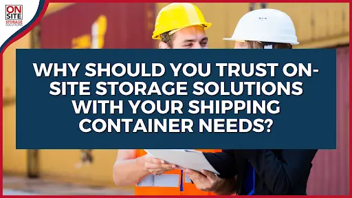 Why should you trust On-Site Storage Solutions with your Shipping Container needs