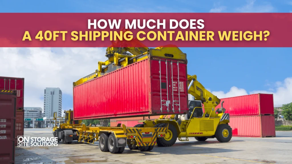 How Much Does a 40ft Shipping Container Weigh