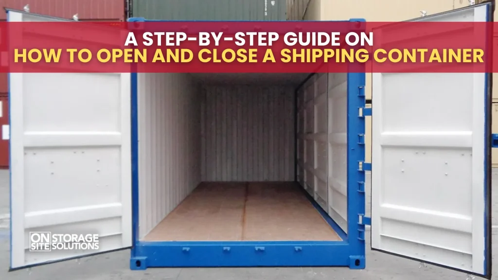 A Step-by-Step Guide on How to Open and Close a Shipping Container