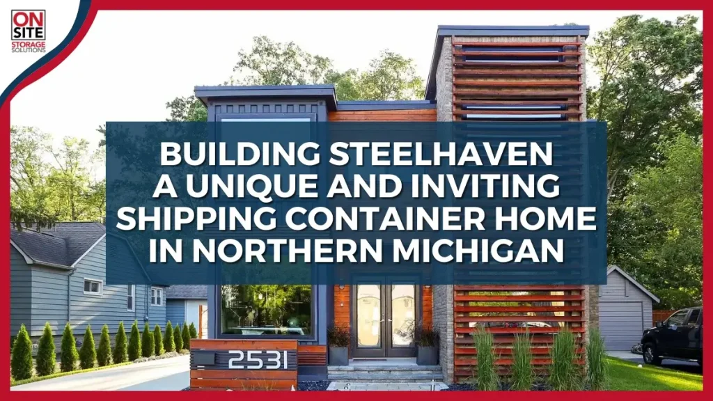 Building Steelhaven a unique and inviting shipping container home in northern michigan