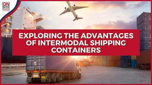 Exploring the Advantages of Intermodal Shipping Containers