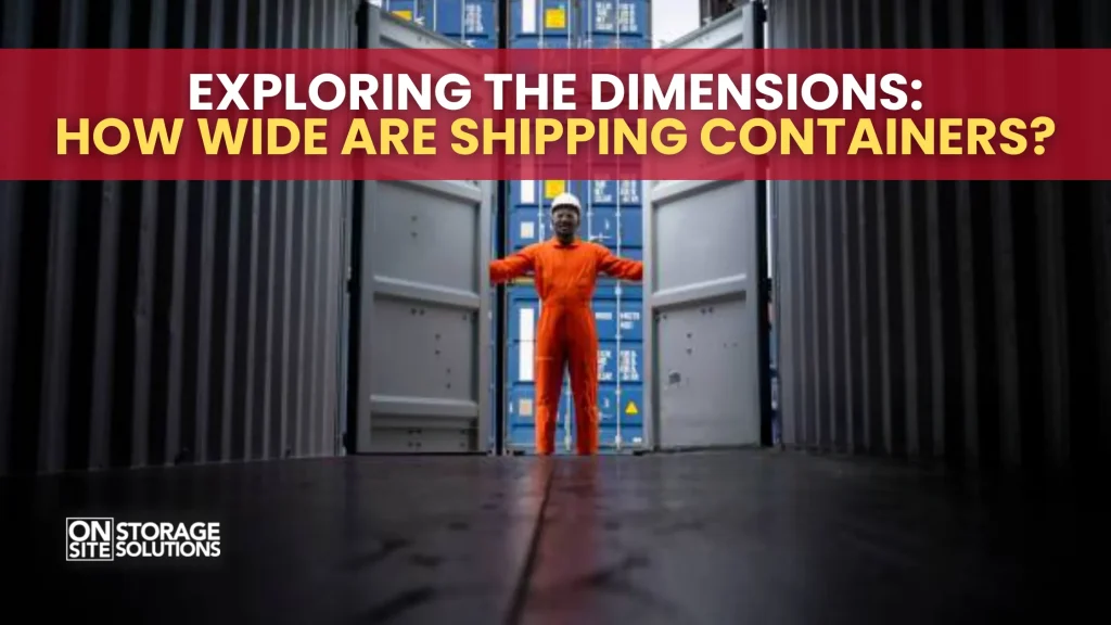 Exploring the Dimensions How Wide Are Shipping Containers