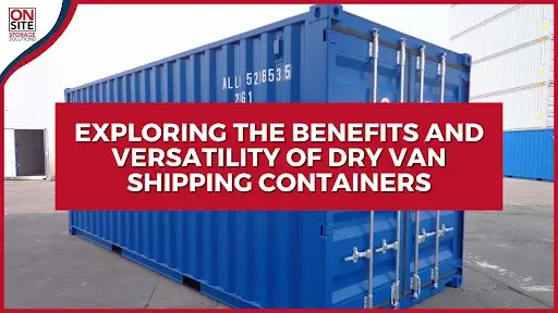 Benefits and Versatility of Dry Van Shipping Containers