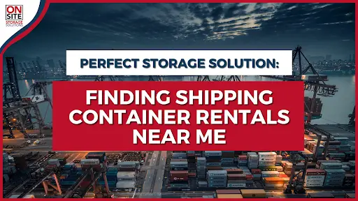 Perfect Storage Solution Finding Shipping Container Rentals Near Me