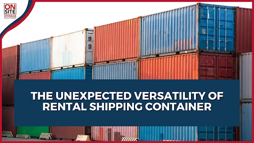 Unexpected Versatility of Rental Shipping Container