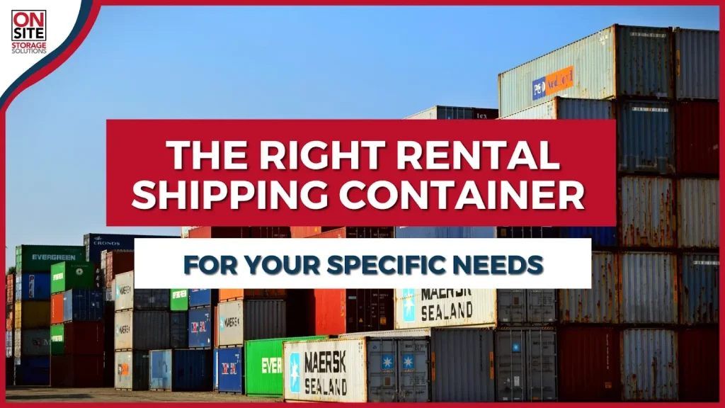 The Right Rental Shipping Container for Your Specific Needs