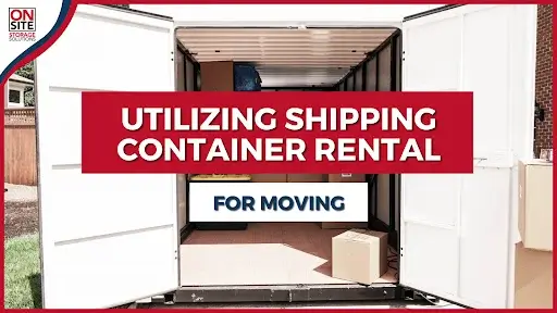 Utilizing Shipping Container Rental for Moving