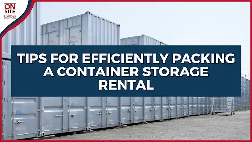 Tips for Efficiently Packing a Container Storage Rental