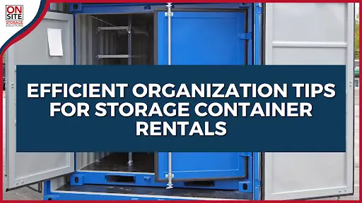 Efficient Organization Tips for Storage Container Rentals