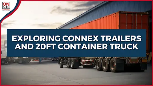 Exploring Connex Trailers and 20ft Container Truck