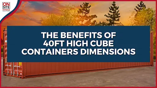 Benefits of 40ft High Cube Containers Dimensions