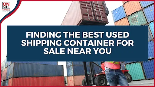 Finding the Best Used Shipping Container for Sale Near You