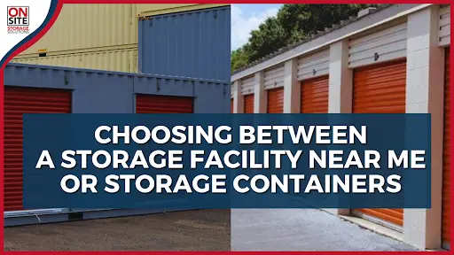 Choosing Between A Storage Facility Near Me Or Storage Containers.webp