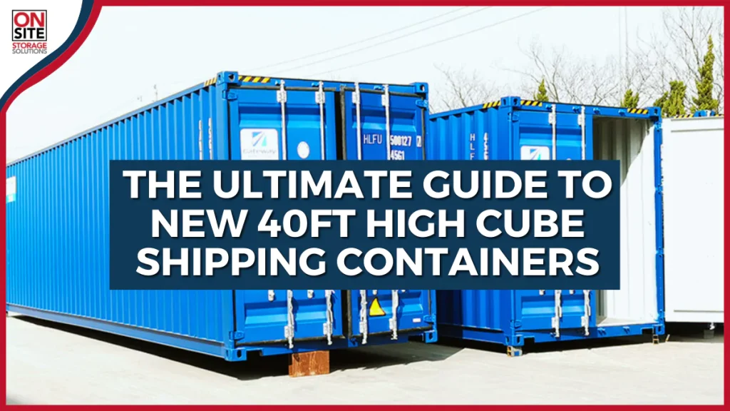 The Ultimate Guide to New 40ft High Cube Shipping Containers