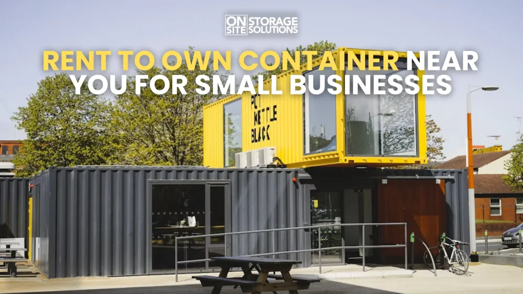 Rent To Own Container Near You for Small Businesses
