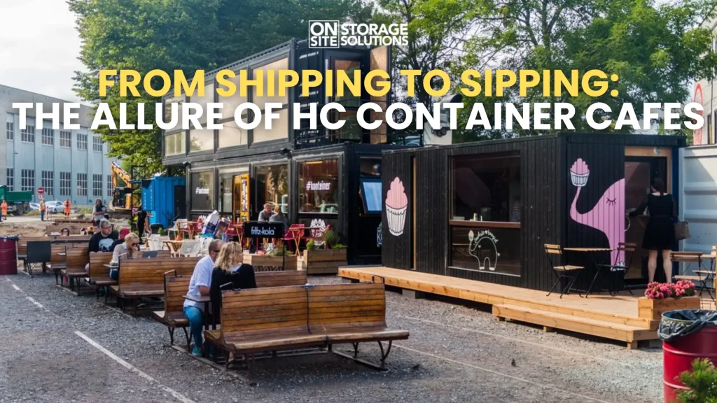 From Shipping to Sipping The Allure of HC Container Cafes