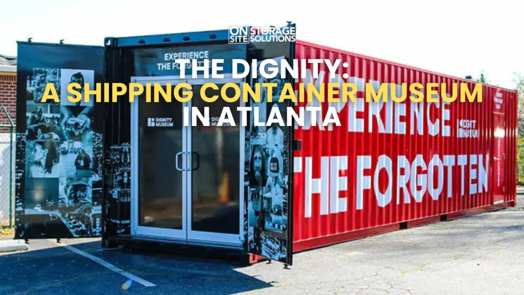 The Dignity A Shipping Container Museum in Atlanta