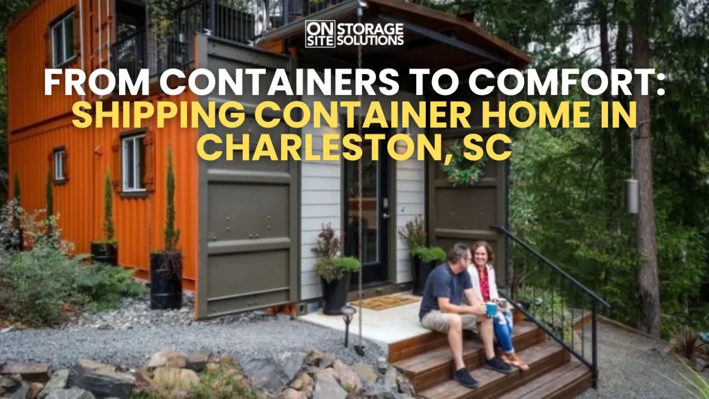 From Containers to Comfort Shipping Container Home in Charleston, SC