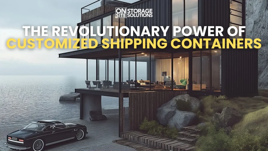 The Revolutionary Power of Customized Shipping Containers