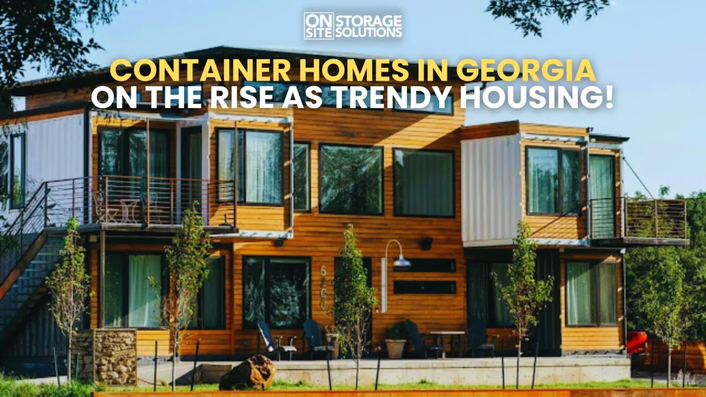 Container Homes in Georgia on the Rise as Trendy Housing!