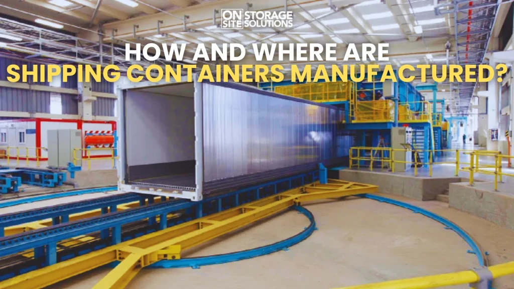 How and Where are Shipping Containers Manufactured