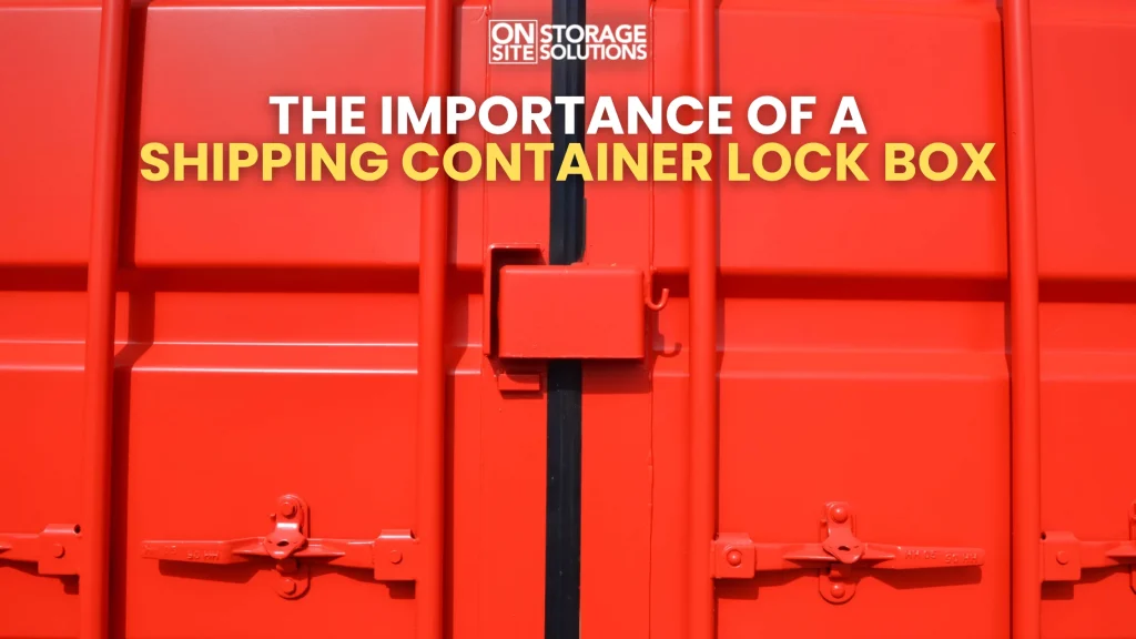 The Importance of a Shipping Container Lock Box