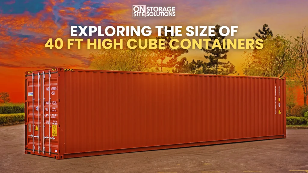 Exploring the Size of 40 ft High Cube Containers