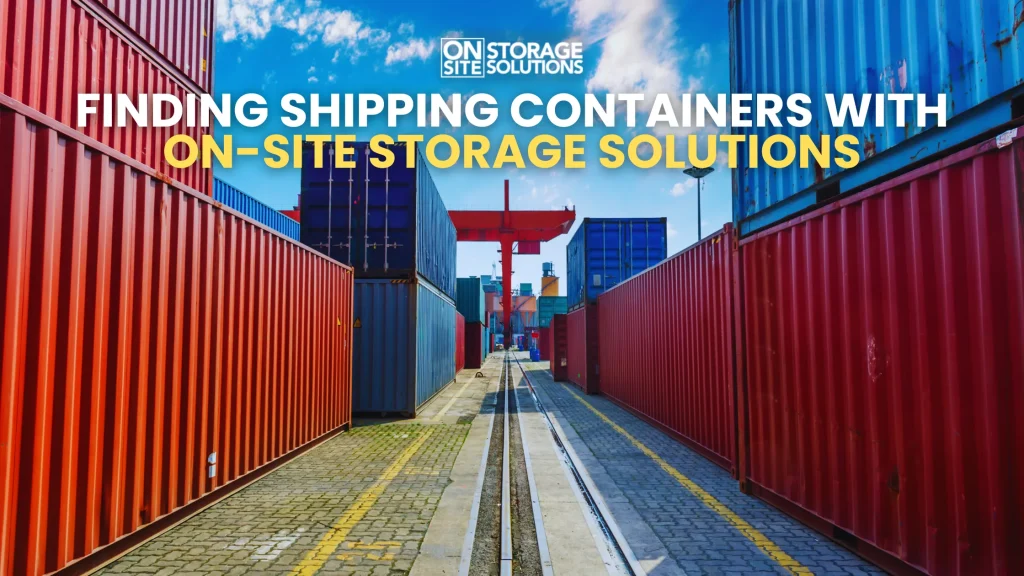 Finding Shipping Containers with On-Site Storage Solutions