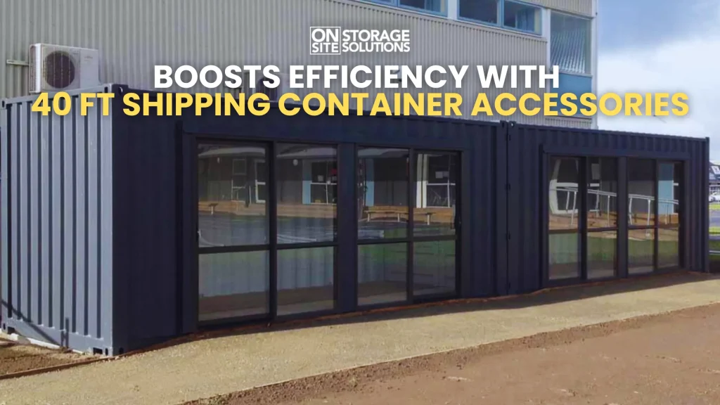 Boosts Efficiency with 40 ft Shipping Container Accessories