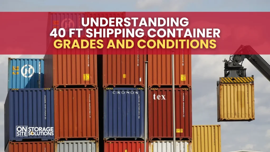 Understanding 40 ft Shipping Container Grades and Conditions