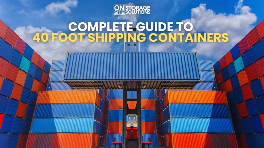 Complete Guide to 40 Foot Shipping Containers