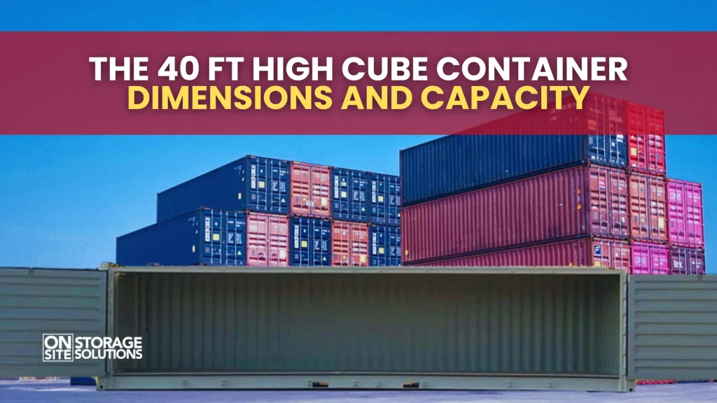 The 40 ft High Cube Container Dimensions and Capacity