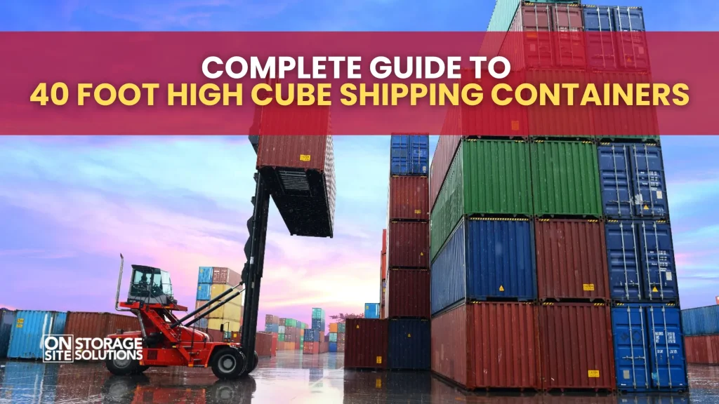 The Ultimate Guide to Purchasing 40 Foot High Cube Shipping Containers