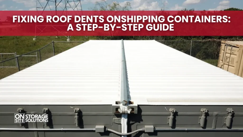 Fixing Roof Dents on Shipping Containers A Step-by-Step Guide
