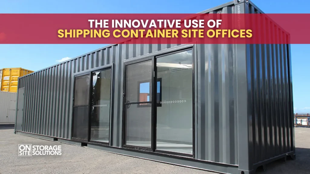 The Innovative Use of Shipping Container Site Offices