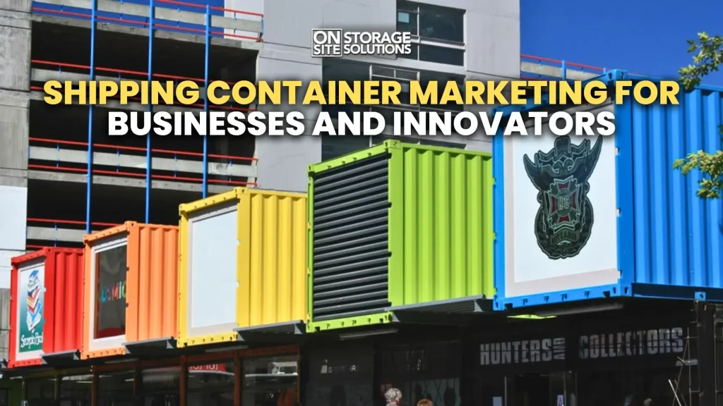 Shipping container marketing ideas for businesses and innovators using creative container displays