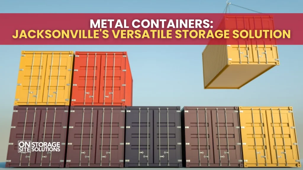 Metal Containers Jacksonville's Versatile Storage Solution