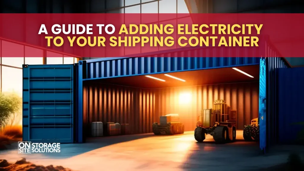 A Guide to Adding Electricity to Your Shipping Container