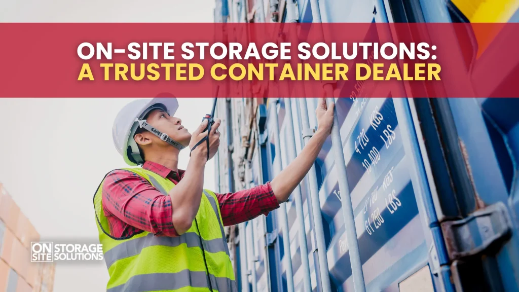 On-Site Storage Solutions A Trusted Container Dealer