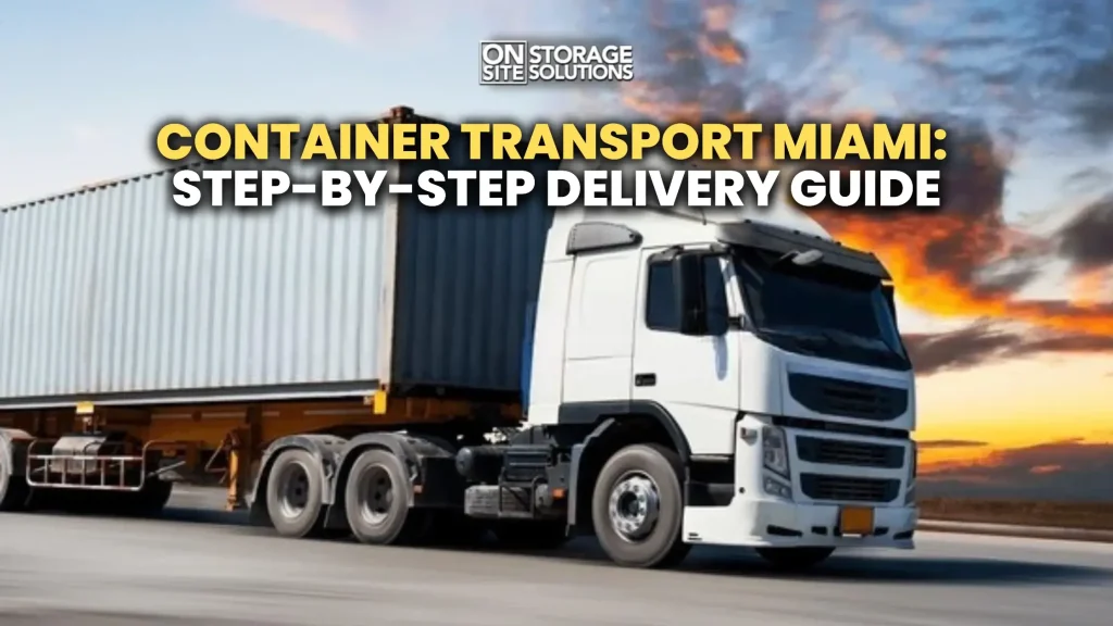 Container transport miami delivery process for shipping containers safely transported to site
